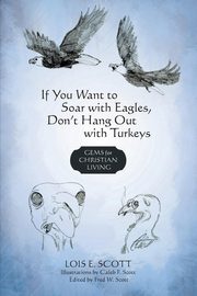 ksiazka tytu: If You Want to Soar with Eagles, Don't Hang Out with Turkeys autor: Lois E. Scott