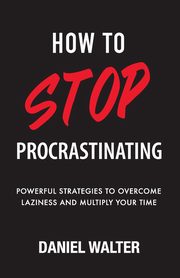 ksiazka tytu: How to Stop Procrastinating autor: Walter Daniel