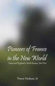 Pioneers Of France In The New World, Parkman Jr. Francis