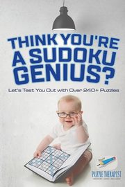 ksiazka tytu: Think You're A Sudoku Genius? Let's Test You Out with Over 240+ Puzzles autor: Puzzle Therapist