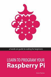 ksiazka tytu: Learn to Program Your Raspberry Pi autor: Partner Kevin