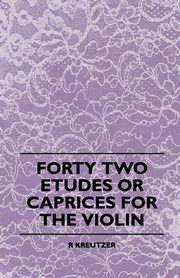 Forty Two Etudes Or Caprices For The Violin, Kreutzer R.