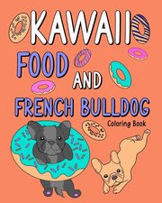 ksiazka tytu: Kawaii Food and French Bulldog Coloring Book autor: PaperLand