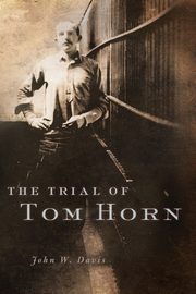 The Trial of Tom Horn, Davis John W.