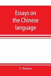 Essays on the Chinese language, Watters T.