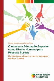 O Acesso ? Educa?o Superior como Direito Humano para Pessoas Surdas, Santos Silva Simone Aparecida dos