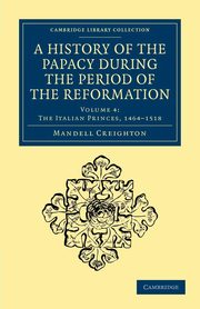 A History of the Papacy During the Period of the Reformation, Creighton Mandell