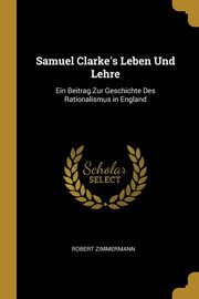 Samuel Clarke's Leben Und Lehre, Zimmermann Robert