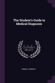 The Student's Guide to Medical Diagnosis, Fenwick Samuel