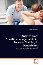 Anstze eines Qualittsmanagements im Personal Training in Deutschland, Baumann Anika