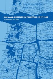 The Land Question in Palestine, 1917-1939, Stein Kenneth W.