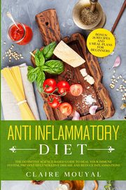 The Anti-Inflammatory Diet The Definitive Science-Based Guide to Heal Your Immune System, Prevent Degenerative Disease, and Reduce Inflammations, Mouyal Claire