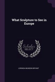 ksiazka tytu: What Sculpture to See in Europe autor: Bryant Lorinda Munson