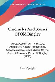 Chronicles And Stories Of Old Bingley, Speight Harry