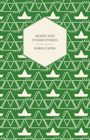 Money and Other Stories - With a Foreword by John Galsworthy, apek Karel