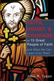 Faith, Doubt, and Courage in 15 Great People of Faith, Tyson John R.