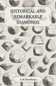 Historical and Remarkable Diamonds - A Historical Article on Notable Diamonds, Burnham S. M.