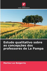 ksiazka tytu: Estudo qualitativo sobre as concep?es dos professores de La Pampa autor: Baigorria Marina Luz