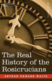 The Real History of the Rosicrucians, Waite Arthur Edward