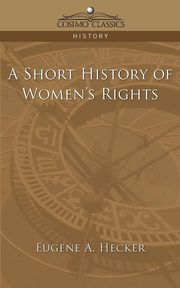 A Short History of Women's Rights, Hecker Eugene A.