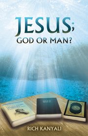 ksiazka tytu: Jesus; God or Man? autor: Kanyali Rich