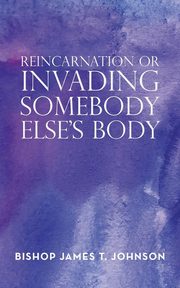 Reincarnation or Invading Somebody Else's Body, Johnson Bishop James T.