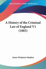A History of the Criminal Law of England V1 (1883), Stephen James Fitzjames