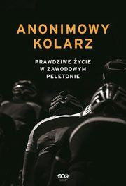 Anonimowy kolarz Prawdziwe ycie w zawodowym peletonie, Anonimowy kolarz