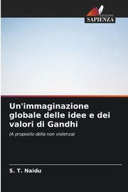 Un'immaginazione globale delle idee e dei valori di Gandhi, Naidu S. T.