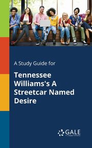 A Study Guide for Tennessee Williams's A Streetcar Named Desire, Gale Cengage Learning