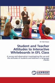 Student and Teacher Attitudes to Interactive Whiteboards in EFL Class, Elaziz M. Fatih