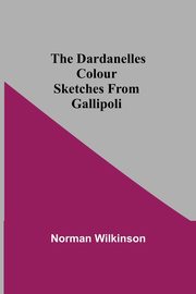 The Dardanelles Colour Sketches From Gallipoli, Wilkinson Norman