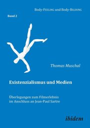 Existenzialismus und Medien - berlegungen zum Filmerlebnis im Anschluss an Jean-Paul Sartre., Muschal Thomas