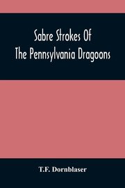Sabre Strokes Of The Pennsylvania Dragoons, Dornblaser T.F.