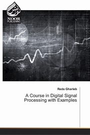 A Course in Digital Signal Processing with Examples, Gharieb Reda