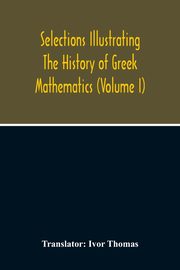 Selections Illustrating The History Of Greek Mathematics (Volume I), 