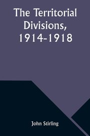 The Territorial Divisions, 1914-1918, Stirling John