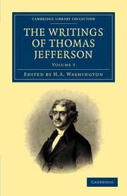 The Writings of Thomas Jefferson - Volume 3, Jefferson Thomas