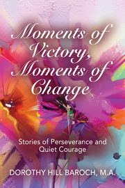 ksiazka tytu: MOMENTS OF VICTORY, MOMENTS OF CHANGE autor: Baroch Dorothy Hill