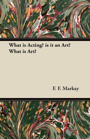 What is Acting? is it an Art? What is Art?, Markay F. F.