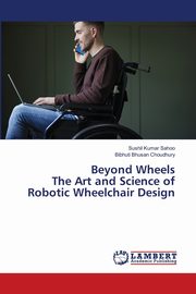 ksiazka tytu: Beyond Wheels The Art and Science of Robotic Wheelchair Design autor: Sahoo Sushil  Kumar