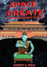 SPACE TO CREATE IN CHINESE SCIENCE FICTION., Price Robert G.
