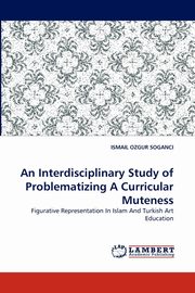 ksiazka tytu: An Interdisciplinary Study of Problematizing A Curricular Muteness autor: SOGANCI ISMAIL OZGUR