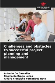 Challenges and obstacles to successful project planning and management, De Carvalho Antonio