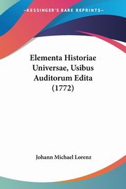 Elementa Historiae Universae, Usibus Auditorum Edita (1772), Lorenz Johann Michael