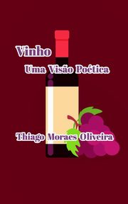 Vinho Uma Vis?o Potica, Oliveira Thiago Moraes