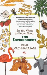 So You Want To Know About The Environment, Vachharajani Bijal