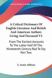 A Critical Dictionary Of English Literature And British And American Authors Living And Deceased V2, Allibone S. Austin