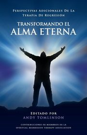Transformando El Alma Eterna - Perspectivas Adicionales de La Terapia de Regresion, Tomlinson Andy