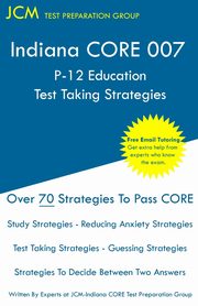 Indiana CORE 007 P-12 Education Test Taking Strategies, Test Preparation Group JCM-Indiana CORE